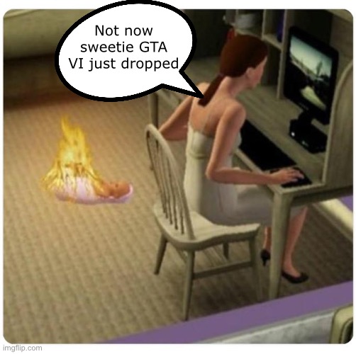 ow | Not now sweetie GTA VI just dropped | image tagged in not now sweetie mommy's,msmg | made w/ Imgflip meme maker
