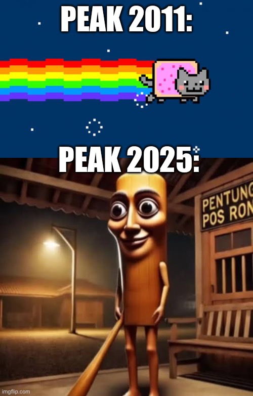 PEAK 2011:; PEAK 2025: | image tagged in nyan cat,tung tung tung sahur | made w/ Imgflip meme maker