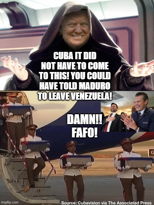 FAFO! | CUBA IT DID NOT HAVE TO COME TO THIS! YOU COULD HAVE TOLD MADURO TO LEAVE VENEZUELA! DAMN!! FAFO! | image tagged in laughs in sith lord | made w/ Imgflip meme maker