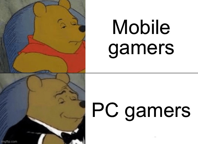 Tuxedo Winnie The Pooh | Mobile gamers; PC gamers | image tagged in memes,tuxedo winnie the pooh | made w/ Imgflip meme maker