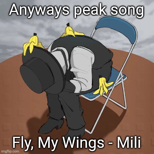 Artful Chair | Anyways peak song; Fly, My Wings - Mili | image tagged in artful chair | made w/ Imgflip meme maker