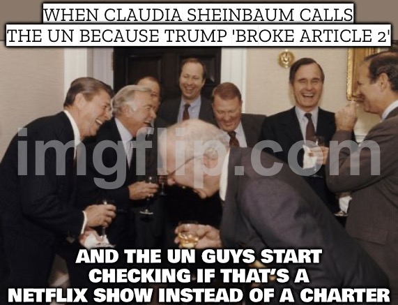 WHEN CLAUDIA SHEINBAUM SAID; "THE UN WILL STOP TRUMP USING ARTICLE 2" | WHEN CLAUDIA SHEINBAUM CALLS THE UN BECAUSE TRUMP 'BROKE ARTICLE 2'; AND THE UN GUYS START CHECKING IF THAT’S A NETFLIX SHOW INSTEAD OF A CHARTER | image tagged in memes,laughing men in suits,united nations,donald trump,venezuela,human rights | made w/ Imgflip meme maker