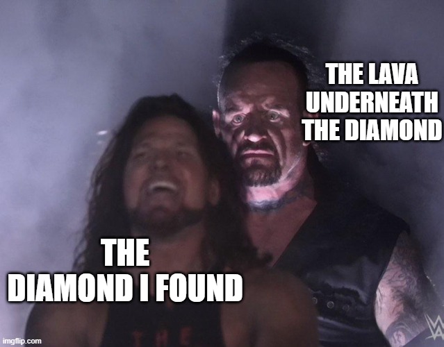 Pain (sorry if i ruined your day) | THE LAVA UNDERNEATH THE DIAMOND; THE DIAMOND I FOUND | image tagged in undertaker | made w/ Imgflip meme maker