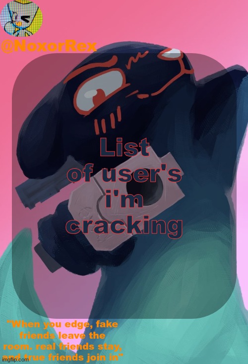 Nox's Inv temp (By Mewo) | List of user's i'm cracking | image tagged in nox's inv temp by mewo | made w/ Imgflip meme maker