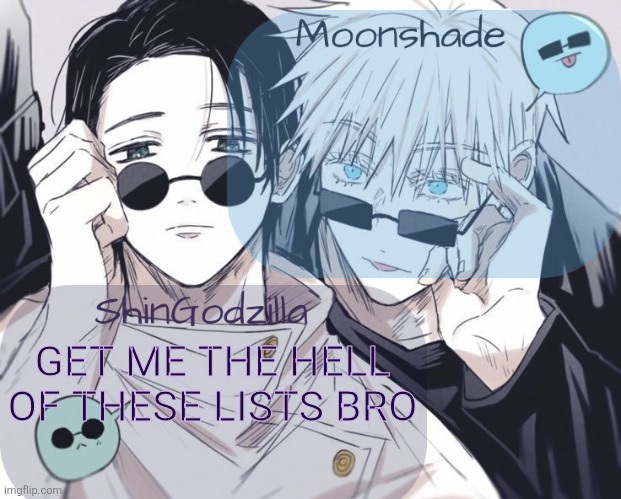 Moonshade and ShinGodzilla Announcement Template | GET ME THE HELL OF THESE LISTS BRO | image tagged in moonshade and shingodzilla announcement template | made w/ Imgflip meme maker