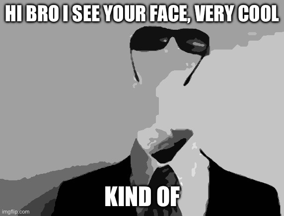 The Invisible Man | HI BRO I SEE YOUR FACE, VERY COOL; KIND OF | image tagged in the invisible man | made w/ Imgflip meme maker