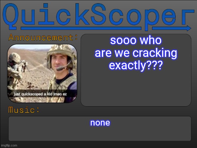 praying on your downfall | sooo who are we cracking exactly??? none | image tagged in quickscoper announcement by cheze | made w/ Imgflip meme maker