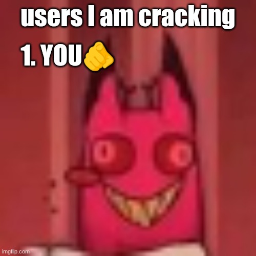cursed cat alastor | users I am cracking; 1. YOU🫵 | image tagged in cursed cat alastor | made w/ Imgflip meme maker