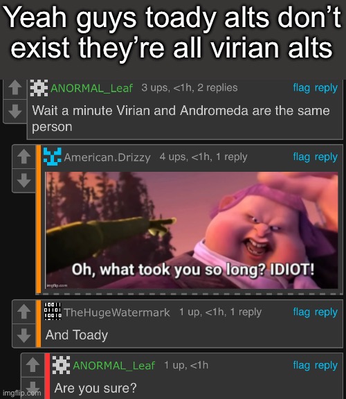 I didn’t even know, but THP is everknowing | Yeah guys toady alts don’t exist they’re all virian alts | made w/ Imgflip meme maker