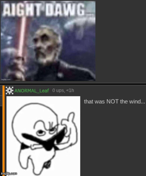 This is actually well made | image tagged in alright dawg that was not the wind | made w/ Imgflip meme maker