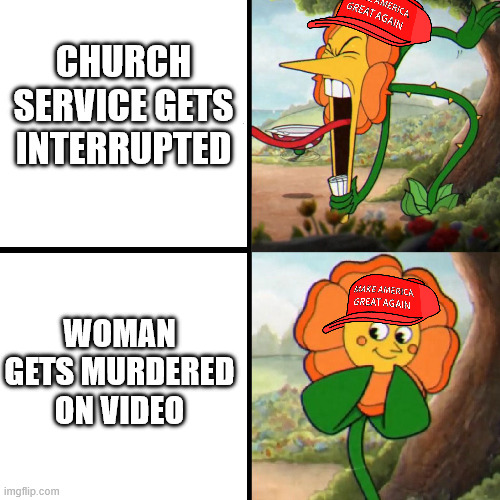 CHURCH SERVICE GETS INTERRUPTED WOMAN GETS MURDERED ON VIDEO | image tagged in cuphead flower | made w/ Imgflip meme maker