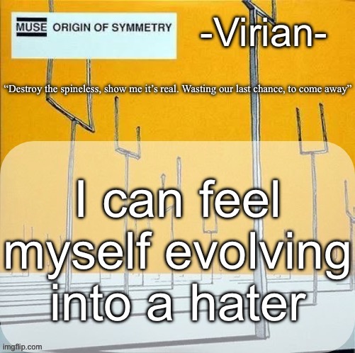 Jehlo disease | I can feel myself evolving into a hater | image tagged in virian muse announcement temp | made w/ Imgflip meme maker