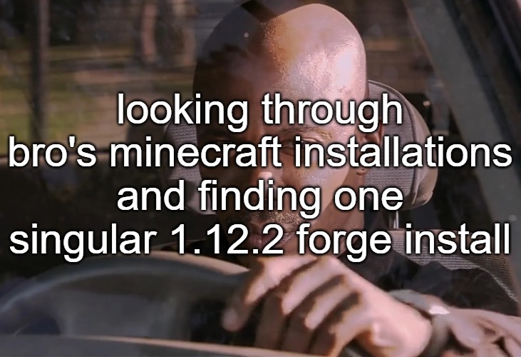 Doakes | looking through bro's minecraft installations and finding one singular 1.12.2 forge install | image tagged in doakes | made w/ Imgflip meme maker
