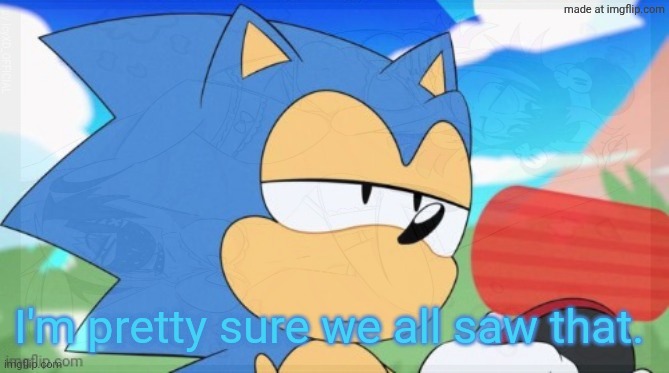 Why are these gifs even on here? | I'm pretty sure we all saw that. | image tagged in sonic the hedgehog,classic | made w/ Imgflip meme maker