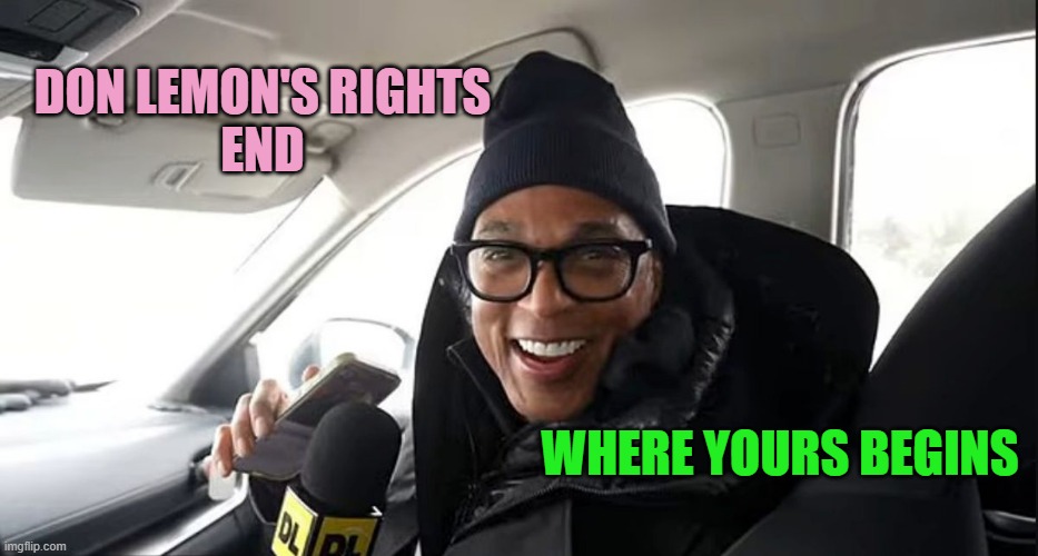 Don lemon | DON LEMON'S RIGHTS
END WHERE YOURS BEGINS | image tagged in don lemon | made w/ Imgflip meme maker