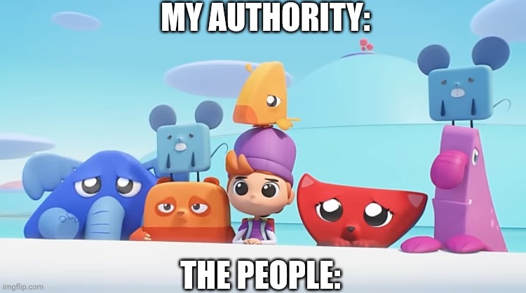 Send this to your user! | MY AUTHORITY:; THE PEOPLE: | image tagged in sad tangranimals | made w/ Imgflip meme maker