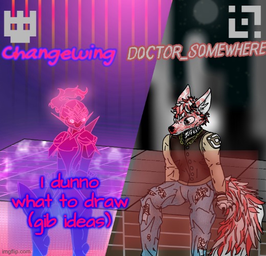 Changewing/D0ctor_S0mewhere shared template | I dunno what to draw (gib ideas) | image tagged in changewing/d0ctor_s0mewhere shared template | made w/ Imgflip meme maker