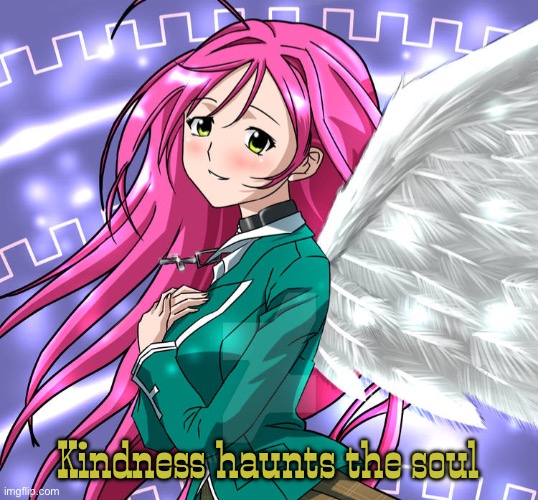 Rosario + Vampire meme 8 (angelic Moka Akashiya) | Kindness haunts the soul | image tagged in moka,rosario vampire,anime,kindness,vampire,angel | made w/ Imgflip meme maker