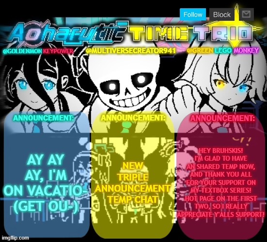 BRUHSSIR! | AY AY AY, I'M ON VACATIO- (GET OU-); NEW TRIPLE ANNOUNCEMENT TEMP CHAT; HEY BRUHSKIS! I'M GLAD TO HAVE AN SHARED TEMP NOW, AND THANK YOU ALL FOR YOUR SUPPORT ON MY TEXTBOX SERIES! HOT PAGE ON THE FIRST TWO, SO I REALLY APPRECIATE Y'ALLS SUPPORT! | image tagged in redlego greenlego and mc941 shared announcement template | made w/ Imgflip meme maker