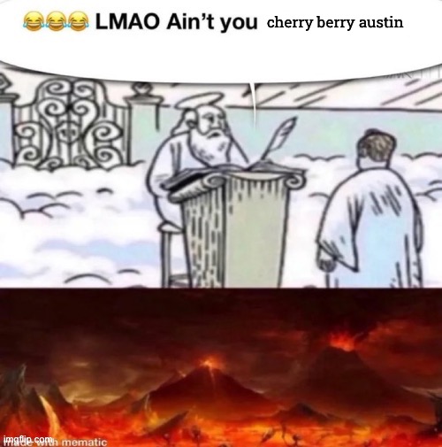 lmaoo ain’t you | cherry berry austin | image tagged in lmaoo ain t you | made w/ Imgflip meme maker