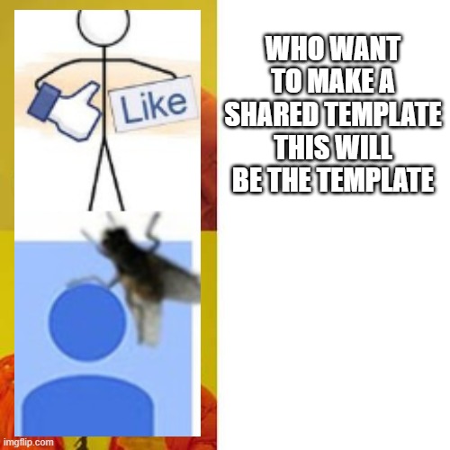 Anybody please | WHO WANT TO MAKE A SHARED TEMPLATE THIS WILL BE THE TEMPLATE | image tagged in drake no/yes | made w/ Imgflip meme maker