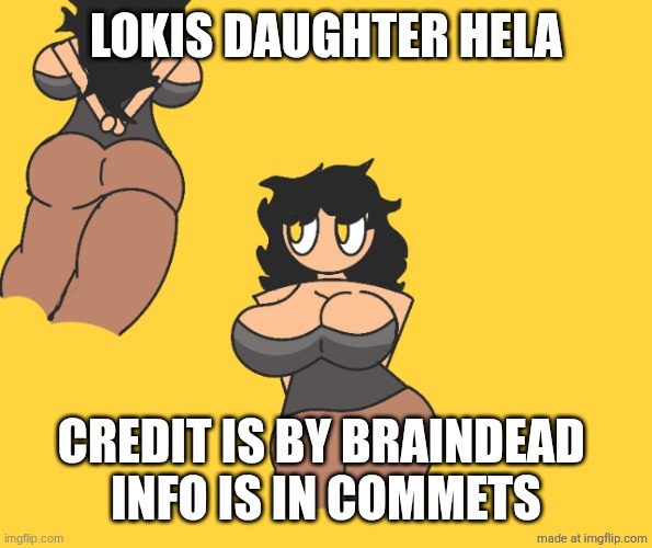 LOKIS DAUGHTER HELA; CREDIT IS BY BRAINDEAD 

INFO IS IN COMMETS | made w/ Imgflip meme maker