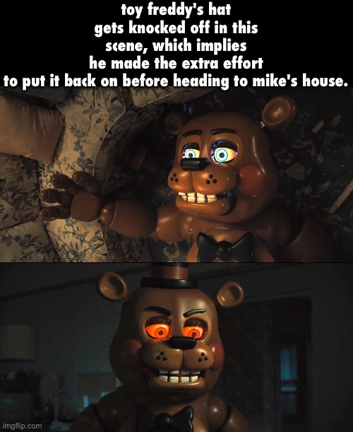 professionals have standards | toy freddy's hat gets knocked off in this scene, which implies he made the extra effort to put it back on before heading to mike's house. | made w/ Imgflip meme maker