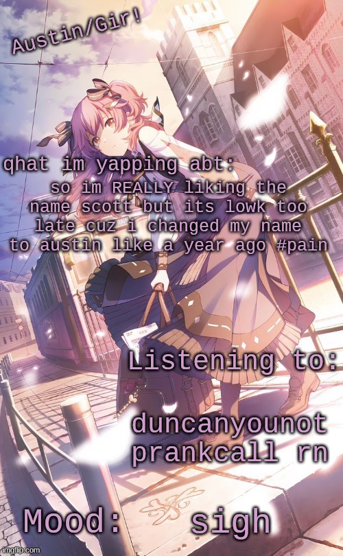 austin/girs temp | so im REALLY liking the name scott but its lowk too late cuz i changed my name to austin like a year ago #pain; duncanyounot prankcall rn; sigh | image tagged in austin/girs temp | made w/ Imgflip meme maker