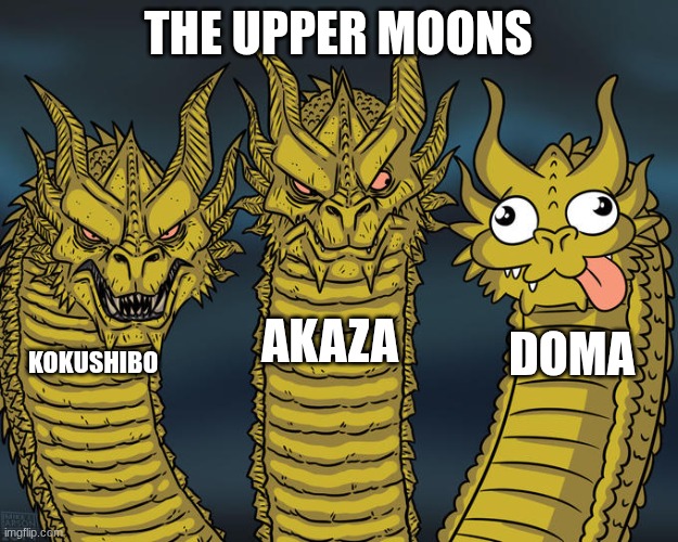 Upper Moons be like | THE UPPER MOONS; AKAZA; DOMA; KOKUSHIBO | image tagged in three-headed dragon,demon slayer,demons,anime,anime memes | made w/ Imgflip meme maker