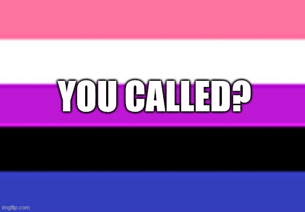 Genderfluid Flag | YOU CALLED? | image tagged in genderfluid flag | made w/ Imgflip meme maker