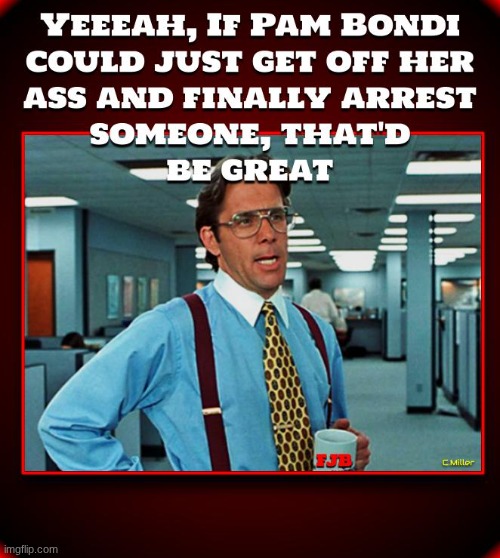 It sure would be... | image tagged in attorney general,pam bondi,government corruption,democrats,politics | made w/ Imgflip meme maker