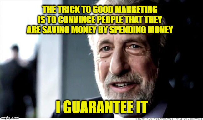 Poof!!! You Have More $ in Your Wallet | THE TRICK TO GOOD MARKETING IS TO CONVINCE PEOPLE THAT THEY ARE SAVING MONEY BY SPENDING MONEY; I GUARANTEE IT | image tagged in memes,i guarantee it,savings,discounts,poof,magic | made w/ Imgflip meme maker