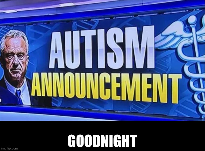 I totally, definitely be back tomorrow night | GOODNIGHT | image tagged in autism announcement | made w/ Imgflip meme maker