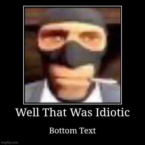 Spi Meme Heavy Is Dead!? | Well That Was Idiotic | Bottom Text | image tagged in funny,demotivationals | made w/ Imgflip demotivational maker