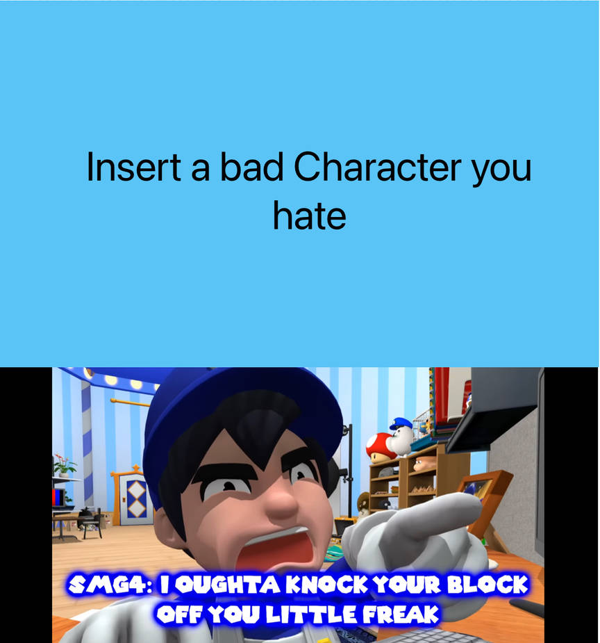 SMG4 hates who Blank Meme Template