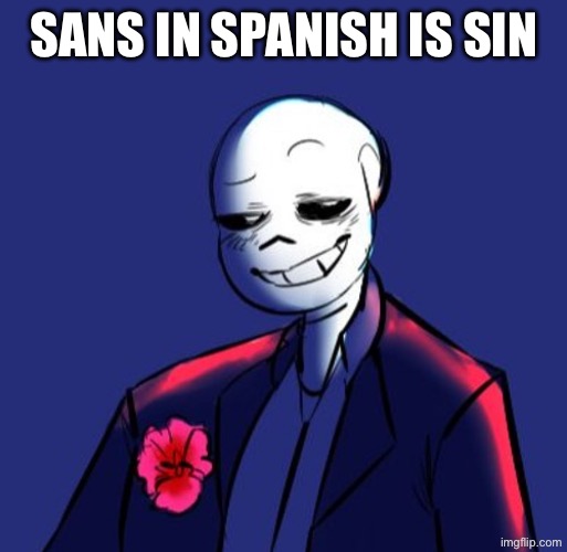 You feel your sans crawling across your back | SANS IN SPANISH IS SIN | image tagged in undernovela sin | made w/ Imgflip meme maker