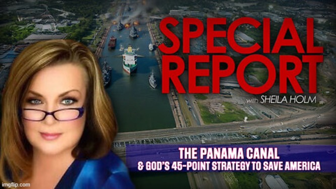 Shelia Holm: Naming Names & Exposing ALL! The Panama Canal & God’s 45-Point Strategy to Save America (Video) 
