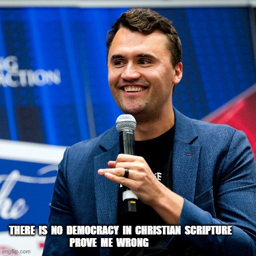 MAGA Values | THERE  IS  NO  DEMOCRACY  IN  CHRISTIAN  SCRIPTURE        


PROVE  ME  WRONG | image tagged in charlie | made w/ Imgflip meme maker