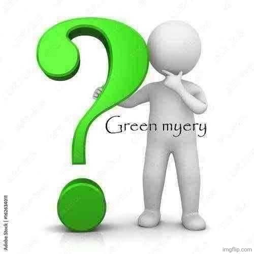 Green myery | image tagged in green myery | made w/ Imgflip meme maker