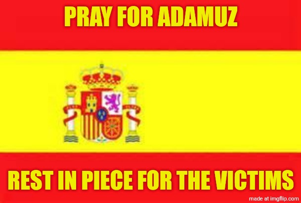 spain flag | PRAY FOR ADAMUZ; REST IN PIECE FOR THE VICTIMS | image tagged in spain flag,spain,adamuz,sad,rip,memes | made w/ Imgflip meme maker