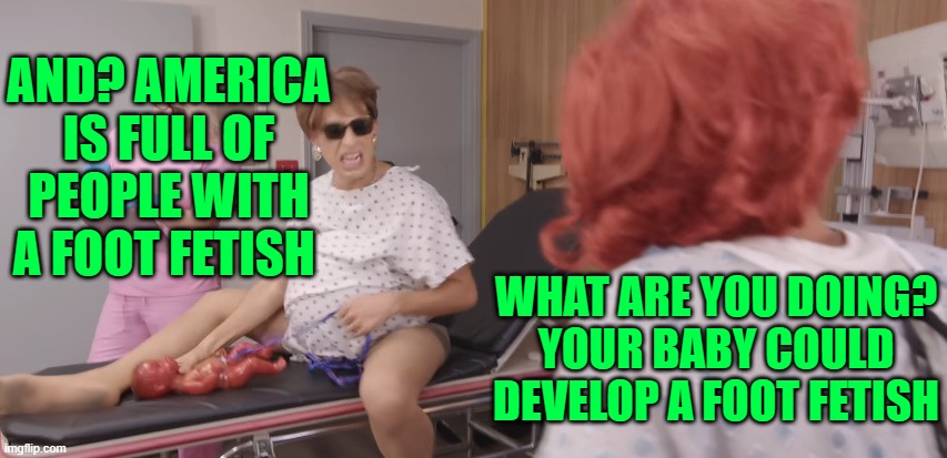 Brandon Rogers Pregnant fight | AND? AMERICA IS FULL OF PEOPLE WITH A FOOT FETISH; WHAT ARE YOU DOING? YOUR BABY COULD DEVELOP A FOOT FETISH | image tagged in brandon rogers pregnant fight | made w/ Imgflip meme maker