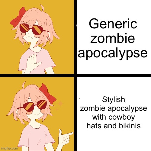 Trans Drake | Generic zombie apocalypse; Stylish zombie apocalypse
with cowboy hats and bikinis | image tagged in trans drake | made w/ Imgflip meme maker