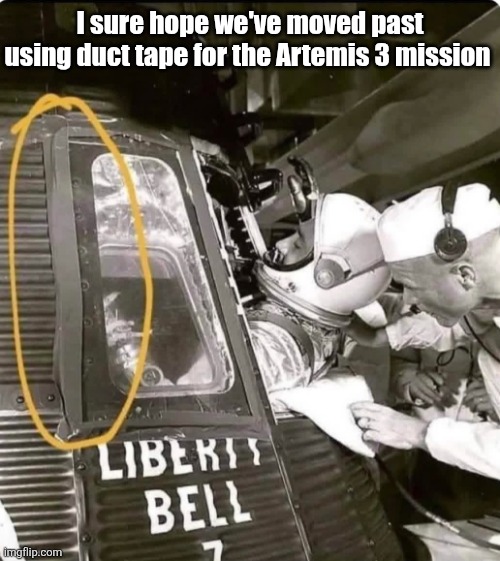 Hey, it worked that one time... | I sure hope we've moved past using duct tape for the Artemis 3 mission | image tagged in duct tape,landing,capsule,moon landing,fake moon landing,nasa hoax | made w/ Imgflip meme maker