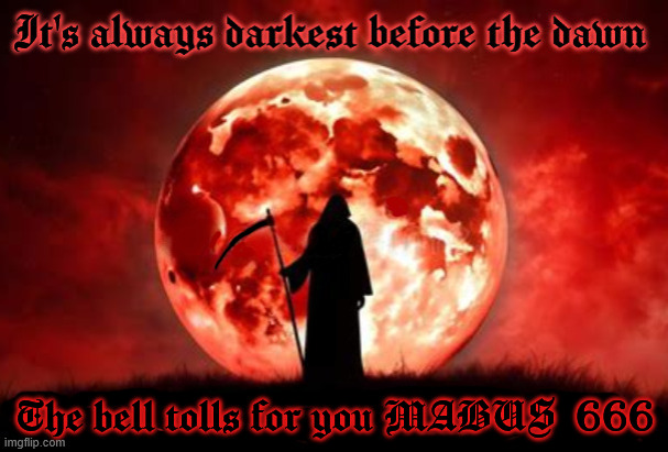 MABUS the Bell tolls for you | The bell tolls for you MABUS 666 | image tagged in mabus the bell tolls for you,antichrist,666,the beast,nostradamus mabus,grift reaper | made w/ Imgflip meme maker