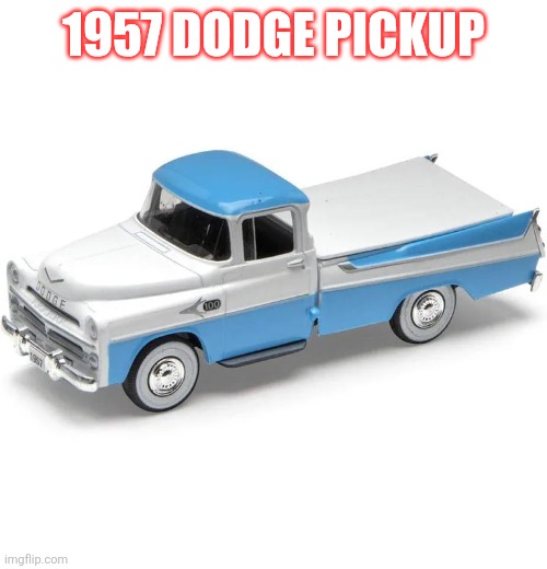 1957 Dodge Pickup | 1957 DODGE PICKUP | made w/ Imgflip meme maker