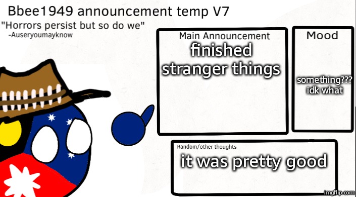 twas good | finished stranger things; something??? idk what; it was pretty good | image tagged in bbee1949 temp v7 | made w/ Imgflip meme maker