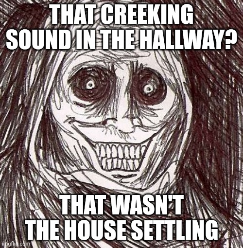 Unwanted House Guest Meme | THAT CREEKING SOUND IN THE HALLWAY? THAT WASN'T THE HOUSE SETTLING | image tagged in memes,unwanted house guest | made w/ Imgflip meme maker