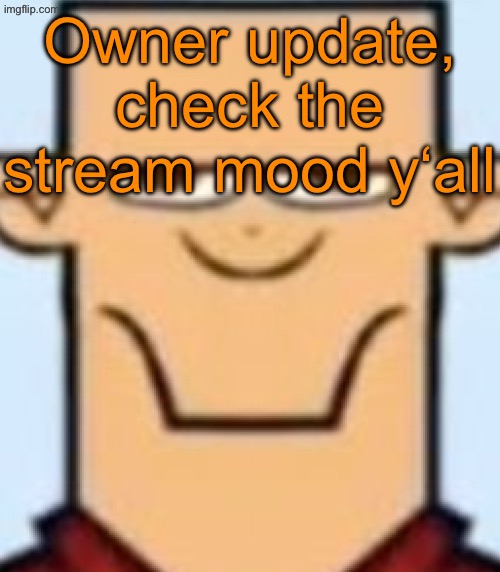 Sped Tyler | Owner update, check the stream mood y‘all | image tagged in sped tyler | made w/ Imgflip meme maker