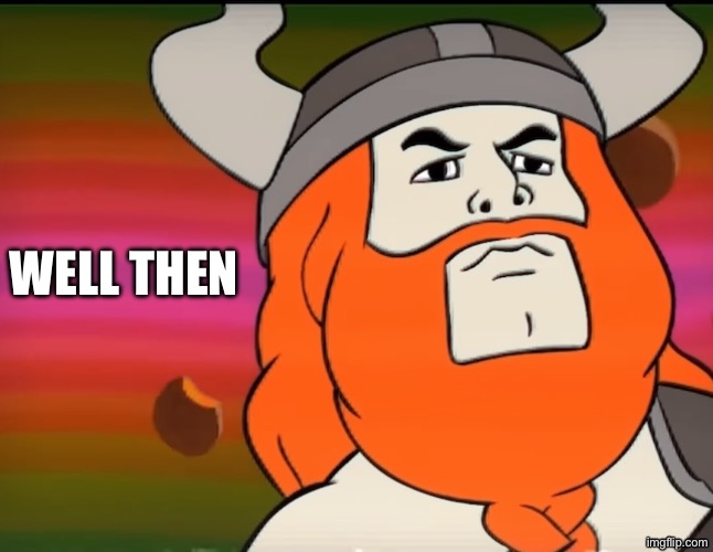 WELL THEN | made w/ Imgflip meme maker