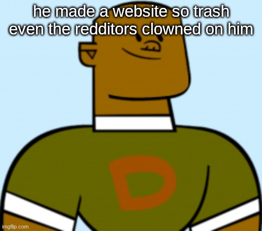 dj | he made a website so trash even the redditors clowned on him | image tagged in dj | made w/ Imgflip meme maker
